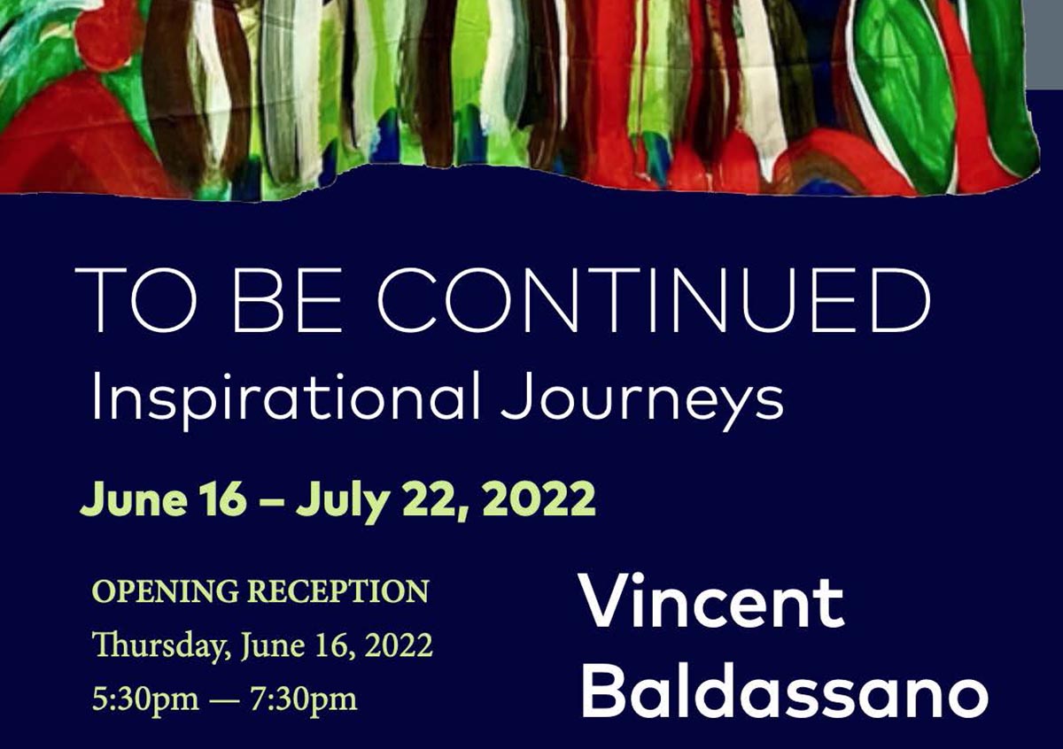 Vincent Baldassano Exhibit from June 16 through July 22, 2022 with a reception on Thursday, June 16 from 5:30-7:30 pm. 
